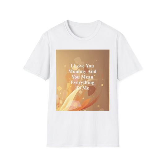Mommy You Mean Everything To Me T-Shirt — Mother's Day Gift Tee
