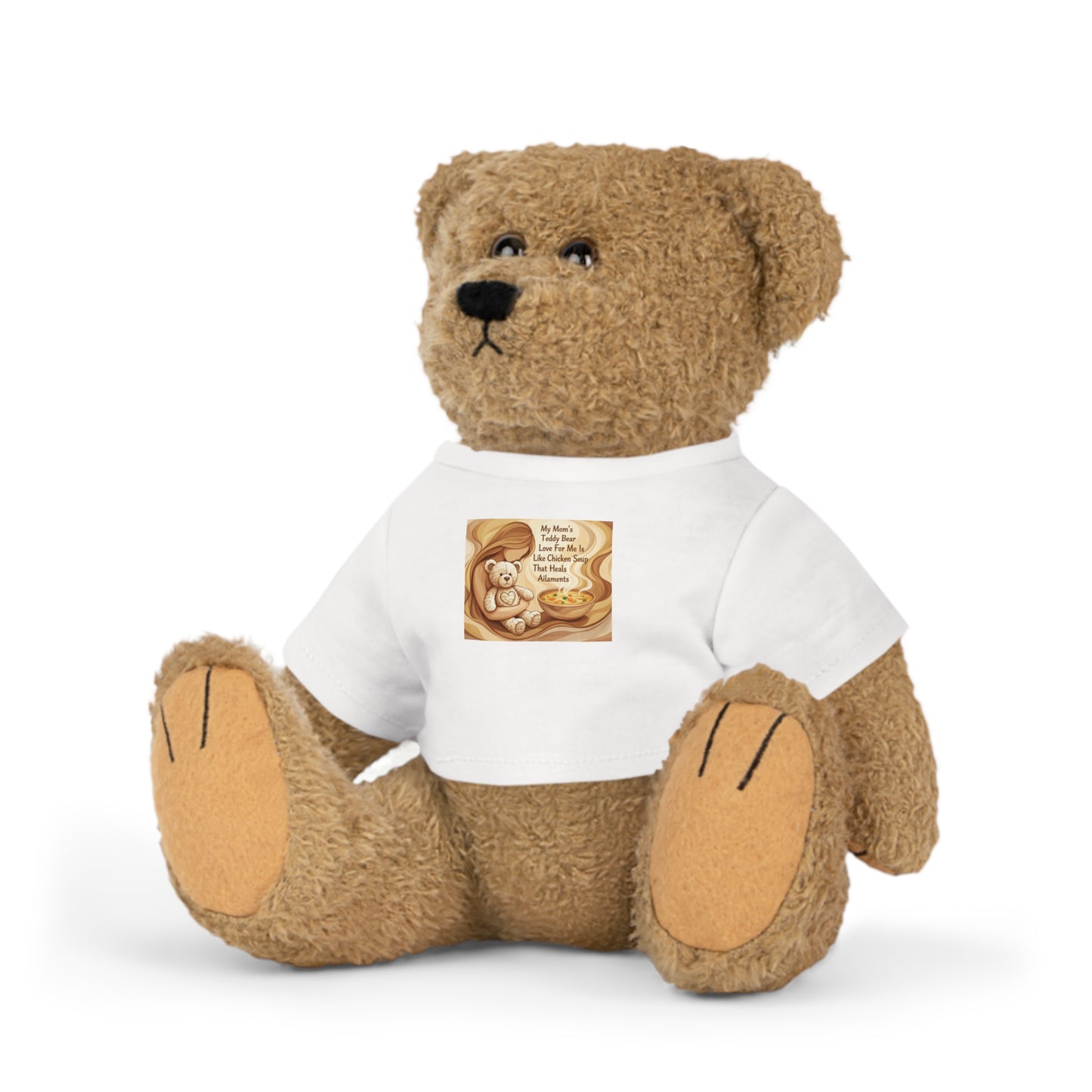 My Mom's Teddy Bear Love For Me Is Like Chicken Soup That Heals Ailments Teddy Bear