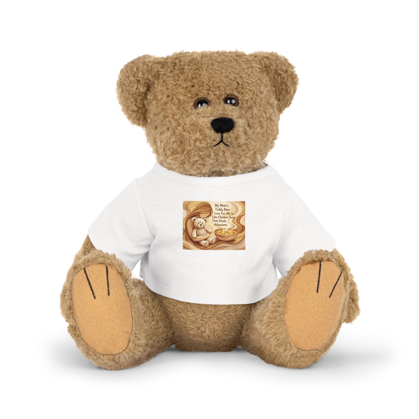 My Mom's Teddy Bear Love For Me Is Like Chicken Soup That Heals Ailments Teddy Bear